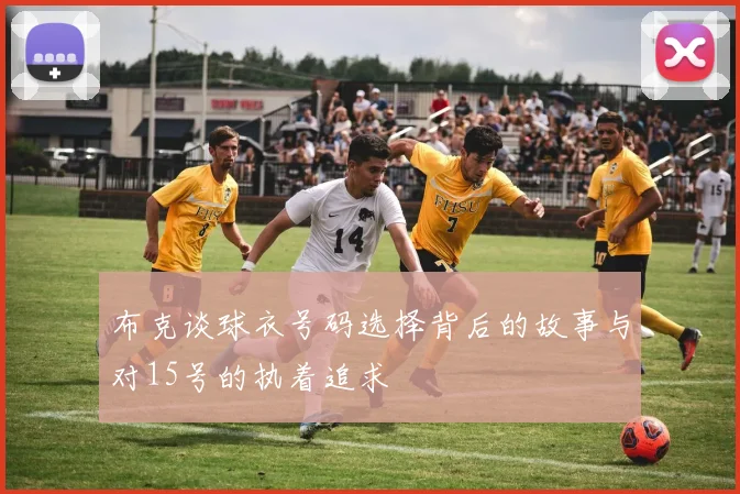 布克谈球衣号码选择背后的故事与对15号的执着追求